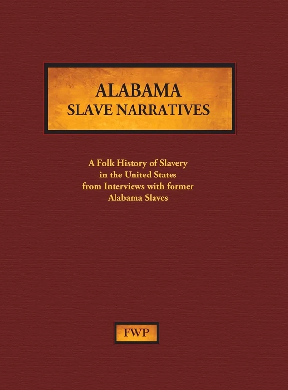 Alabama Slave Narratives: A Folk History of Slavery in the United States from Interviews with Former Slaves: 1
