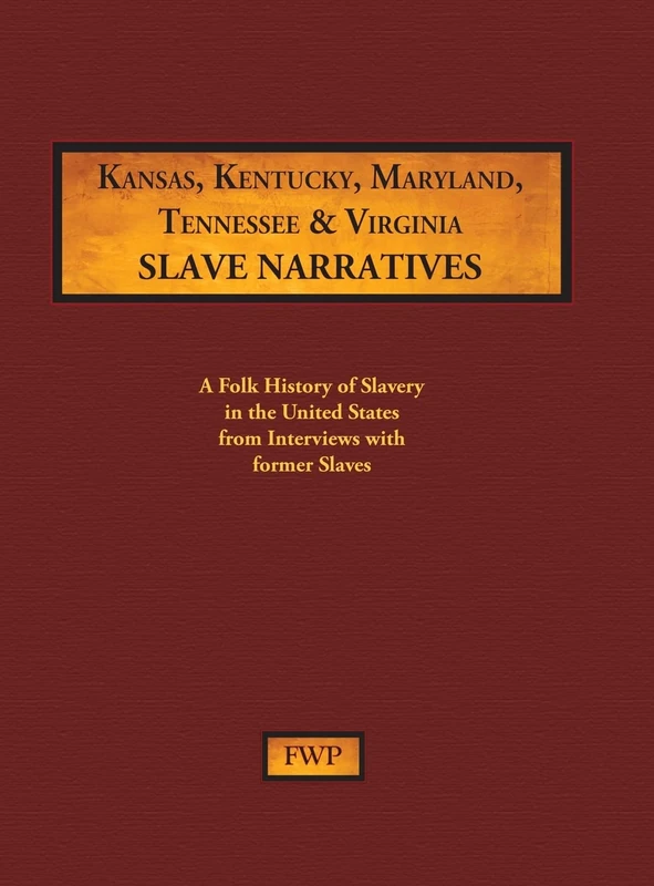 Kansas, Kentucky, Maryland, Tennessee & Virginia Slave Narratives: A Folk History of Slavery in the United States from Interviews with Former Slaves: 6