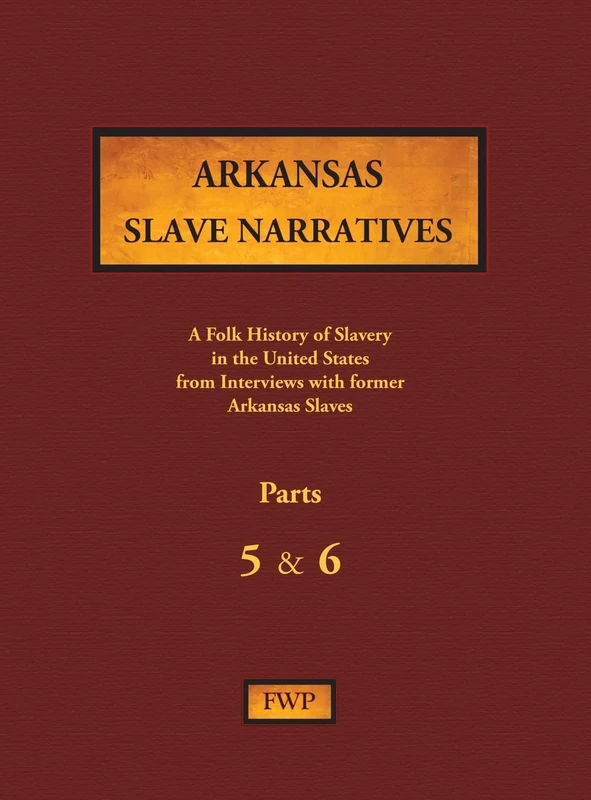 Arkansas Slave Narratives - Parts 5 & 6: A Folk History of Slavery in the United States from Interviews with Former Slaves: 4