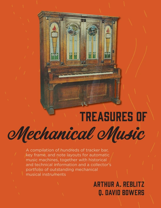 Treasures of Mechanical Music: A Compilation of Hundreds of Tracker Bar, Key Frame, and Note Layouts for Automatic Music Machines, Together with ... of Outstanding Mechanical Musical Instruments