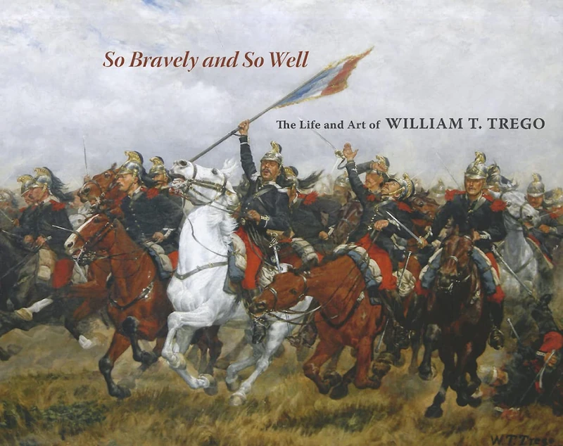 So Bravely and So Well: The Life and Art of William T. Trego - Image 1