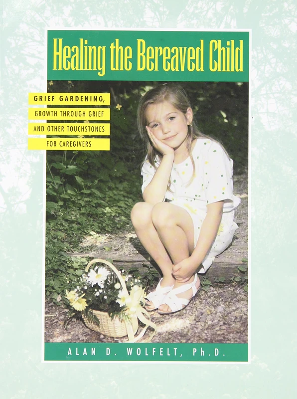 Healing The Bereaved Child: Grief Gardening, Growth Through Grief, and Other Touchstones for Caregivers