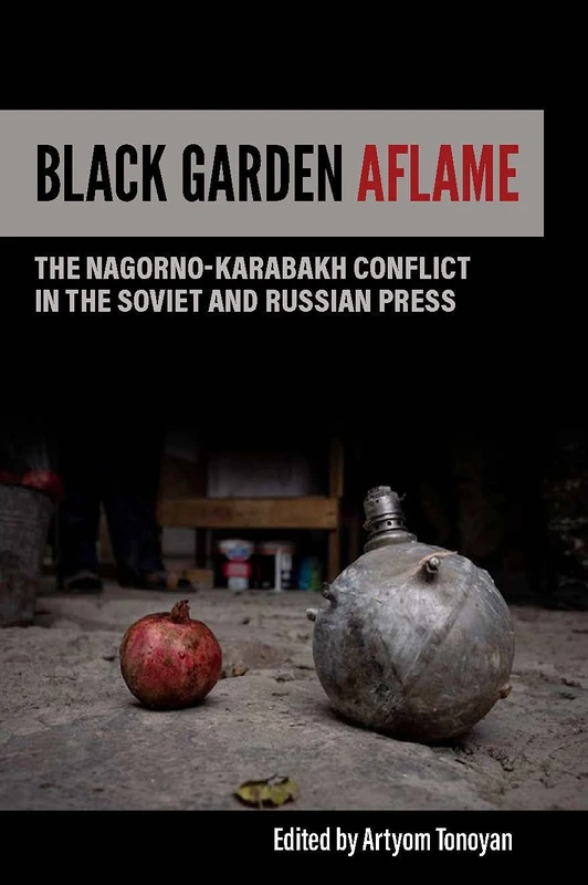 Black Garden Aflame: The Nagorno-Karabakh Conflict in the Soviet and Russian Press