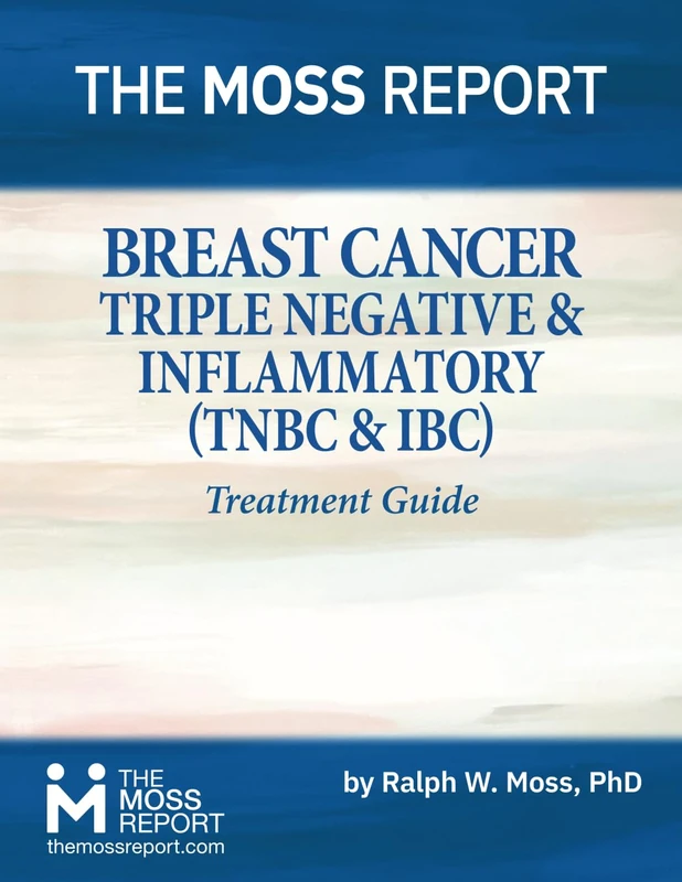 The Moss Report - Breast Cancer: Triple Negative & Inflammatory (TNBC & IBC) Treatment Guide