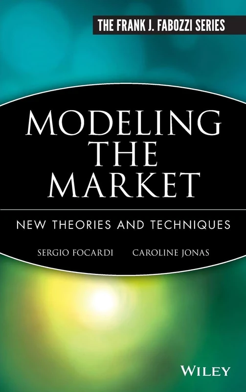 Modeling the Market: New Theories and Techniques: 14 (Frank J. Fabozzi Series)