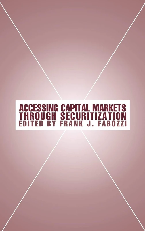 Accessing Capital Markets through Securitization: 76 (Frank J. Fabozzi Series)