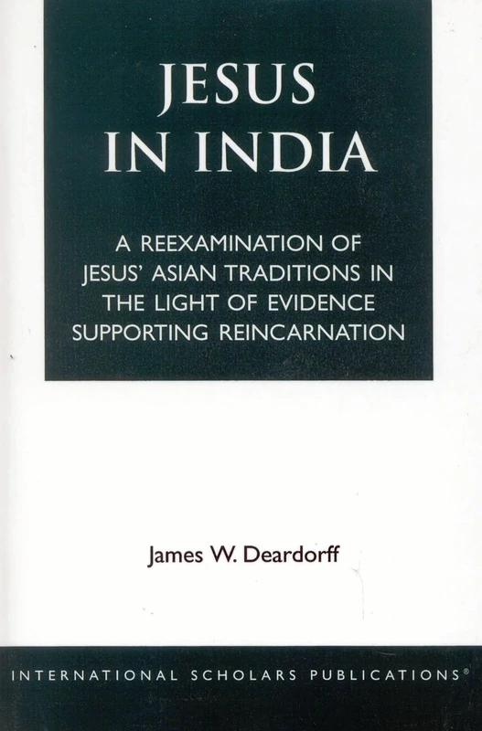 Jesus in India: A Reexamination of Jesus' Asian Traditions in the Light of Evidence Supporting Reincarnation