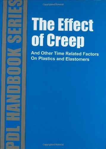 The Effect of Creep and Other Time Related Factors on Plastics and Elastomers (Plastics Design Library)