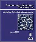 Specialized Molding Techniques: Application, Design, Materials and Processing (Plastics) (Plastics Design Library)