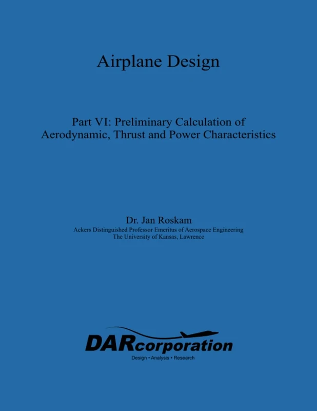 Airplane Design Part VI: Preliminary Calculation of Aerodynamic, Thrust and Power Characteristics: Volume 6