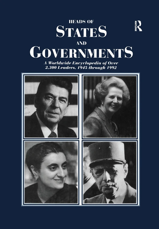 Heads of States and Governments Since 1945: A Worldwide Encyclopedia of Over 2,300 Leaders, 1945 through 1992