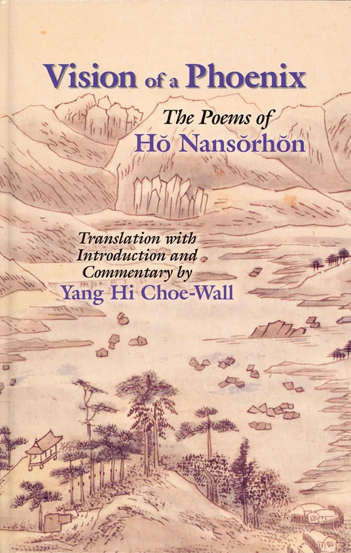 Vision of a Phoenix: The Poems of Ho Nansorhon: 117 (Cornell East Asia Series)