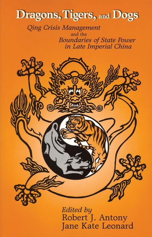 Dragons, Tigers, and Dogs: Qing Crisis Management and the Boundaries of State Power in Late Imperial China: 114 (Cornell East Asia Series) - Image 1