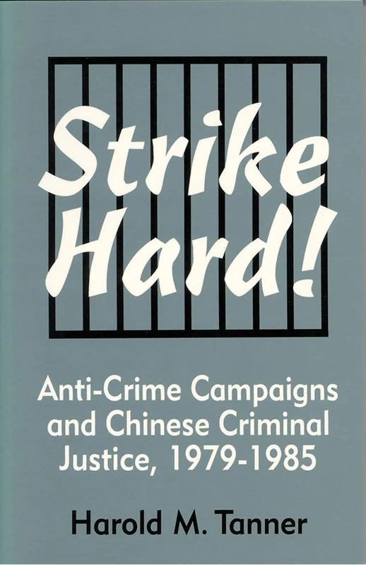 Strike Hard!: Anti-Crime Campaigns and Chinese Criminal Justice, 1979–1985: 104 (Cornell East Asia Series)