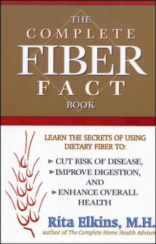 Complete Fiber Fact Book: Learn the Secrets of Using Dietary Fiber to Cut the Risk of Disease, Improve Digestion, and Enhance Overall Health