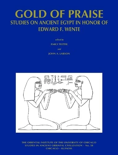 Gold of Praise: Studies on Ancient Egypt in Honor of Edward F. Wente: 58 (Studies in Ancient Oriental Civilisation)