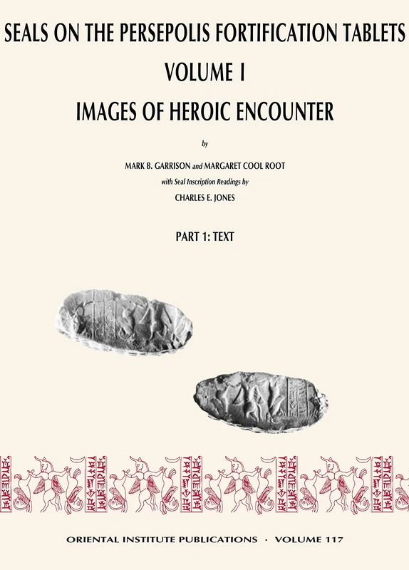 Seals on the Persepolis Fortification Tablets, Volume I: Images of Heroic Encounter: 117 (Oriental Institute Publications)
