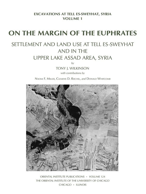 On the Margin of the Euphrates: Settlement and Land Use at Tell es-Sweyhat and in the Upper Tabqa Area, Syria: 124 (Oriental Institute Publications)