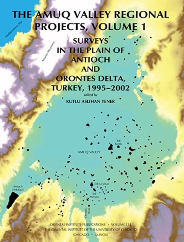The Amuq Valley Regional Projects, Volume 1: Surveys in the Plain of Antioch and Orontes Delta, Turkey, 1995-2002: 131 (Oriental Institute Publications)