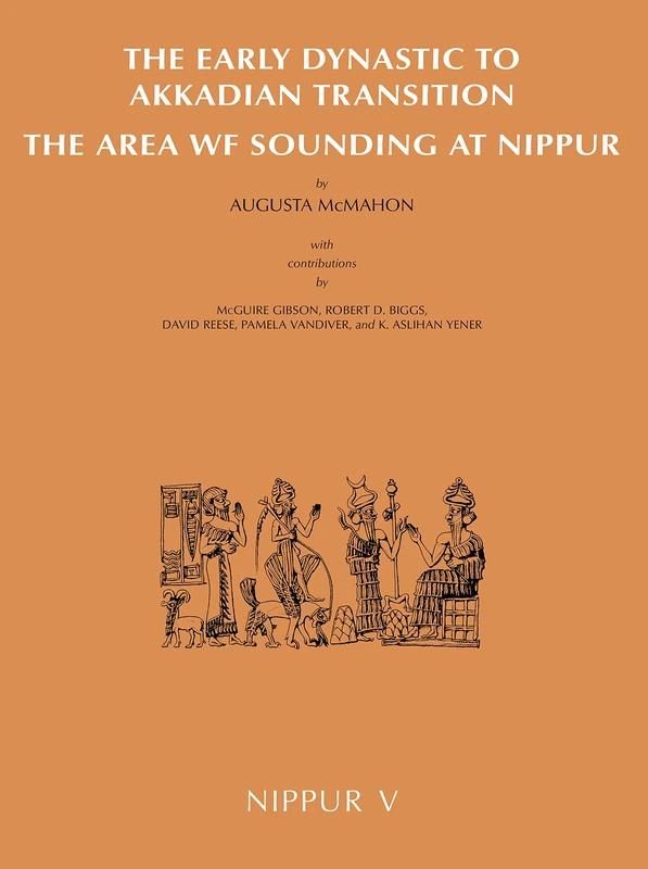 Nippur V: The Area WF Sounding: The Early Dynastic to Akkadian Transition: 129 (Oriental Institute Publications)