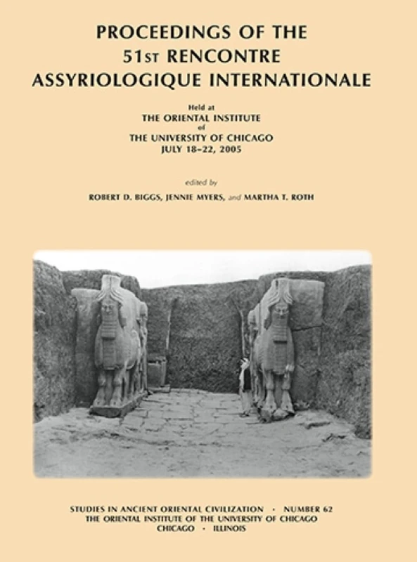 Proceedings of the 51st Rencontre Assyriologique Internationale, Held at the Oriental Institute of the University of Chicago, July 18-22, 2005.: 62 (Studies in Ancient Oriental Civilisation)