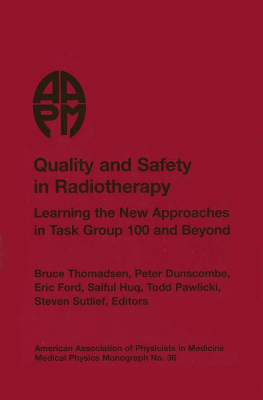 Quality and Safety in Radiotherapy: Learning the New Approaches in Task Group 100 and Beyond (Medical Physics Monograph)