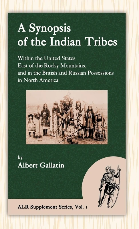A Synopsis of the Indian Tribes Within the United States East of the Rocky Mountains, and in the British and Russian Possessions in North America (Alr Supplement)