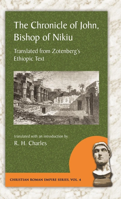 Chronicle of John, Bishop of Nikiu: Translated from Zotenberg's Ethiopic Text (Christian Roman Empire)