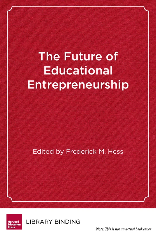 The Future of Educational Entrepreneurship: Possibilities for School Reform