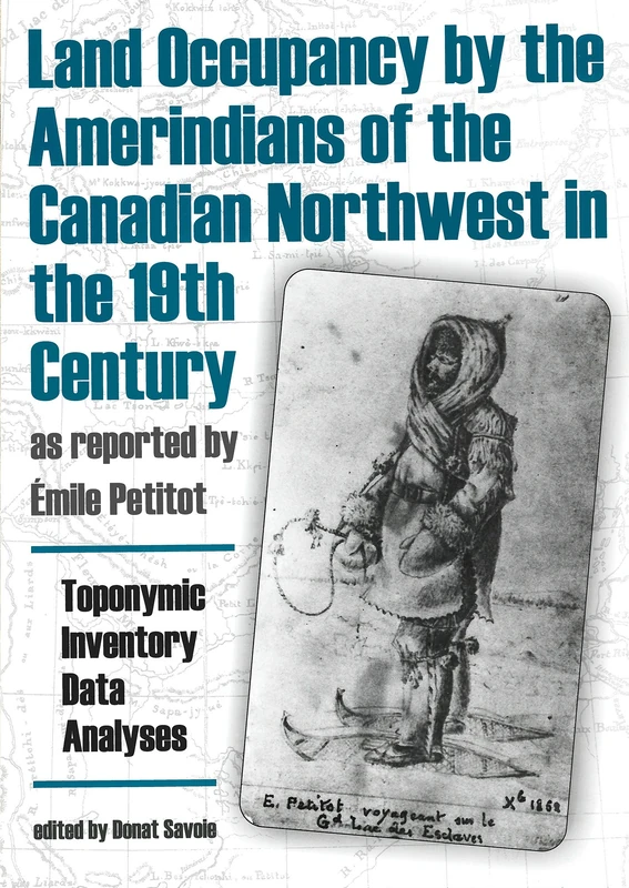 Land Occupancy by the AmerIndians of the Canadian Northwest in the 19th Century, as Reported by Emile Petitot: Toponymic Inventory, Data Analyses, ... ... Implications (Occasional Publications Series)