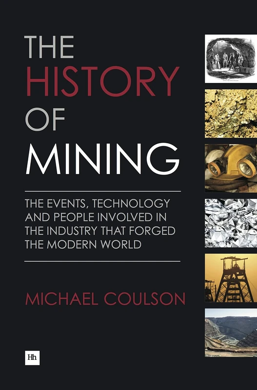 The History of Mining: The events, technology and people involved in the industry that forged the modern world