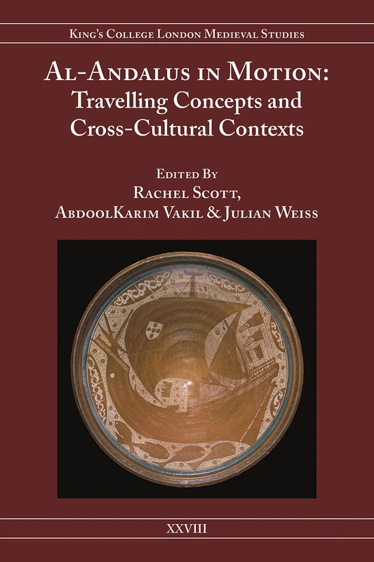 Al-Andalus in Motion: Travelling Concepts and Cross-Cultural Contexts: 28 (Kings College London Medieval Studies (KCLMS))