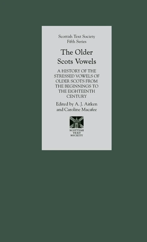 The Older Scots Vowels: A History of the Stressed Vowels of Older Scots from the Beginnings to the Eighteenth Century: 1 (Scottish Text Society Fifth Series)