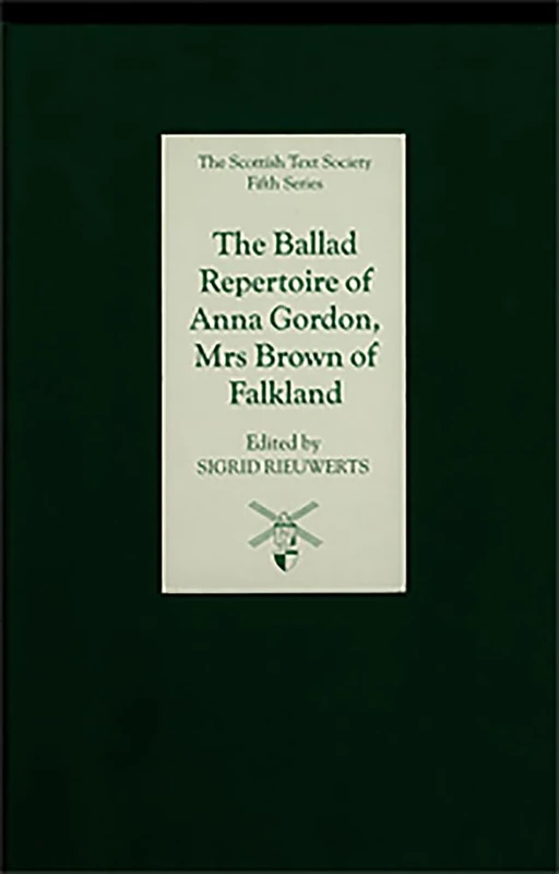 The Ballad Repertoire of Anna Gordon, Mrs Brown of Falkland (Scottish Text Society Fifth Series)