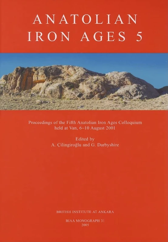 Anatolian Iron Ages 5: Proceedings of the Fifth Anatolian Iron Ages Colloquium Held at Van, 6‐10 August 2001: 31 (British Institute at Ankara Monograph)