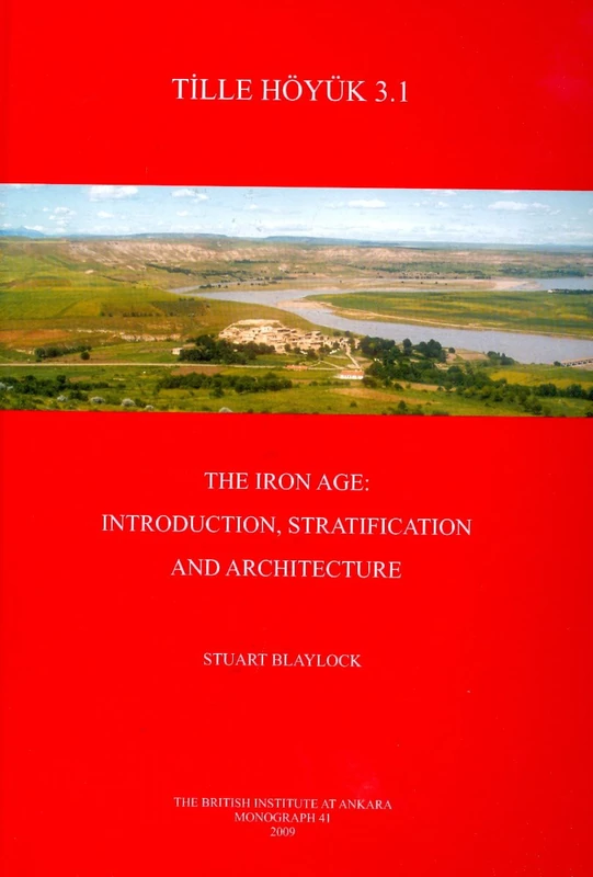 Tille Höyük 3.1. The Iron Age: Introduction, Stratification and Architecture: 41 (British Institute at Ankara Monograph)