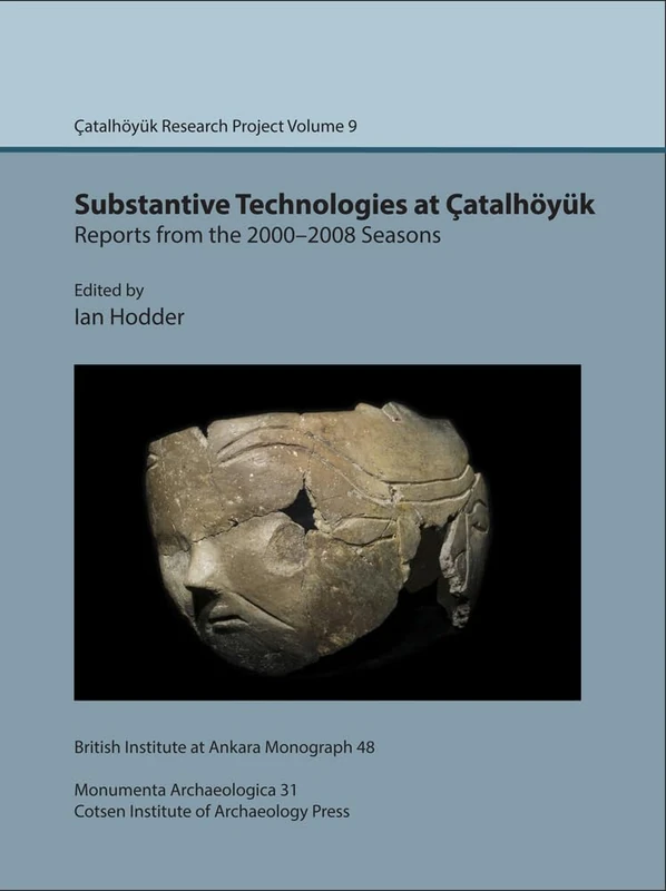 Substantive technologies at Çatalhöyük: reports from the 2000-2008 seasons: Çatal Research Project vol. 9: 48 (British Institute at Ankara Monograph)