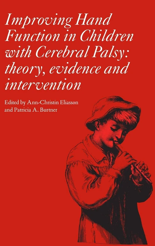 Improving Hand Function in Children with Cerebral Palsy: Theory, Evidence and Intervention: 178 (Clinics in Developmental Medicine)
