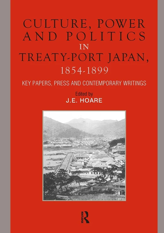 Culture, Power and Politics in Treaty-Port Japan, 1854-1899: Key Papers, Press and Contemporary writings