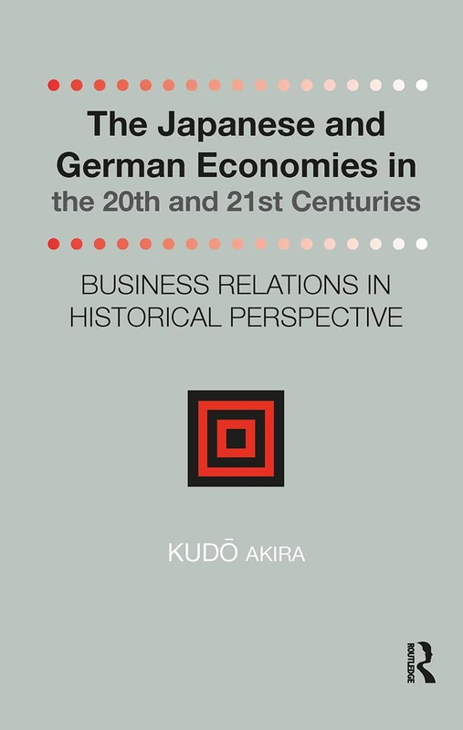 The Japanese and German Economies in the 20th and 21st Centuries: Business Relations in Historical Perspective (Distinguished Asian Studies Scholars: Collected Writings)