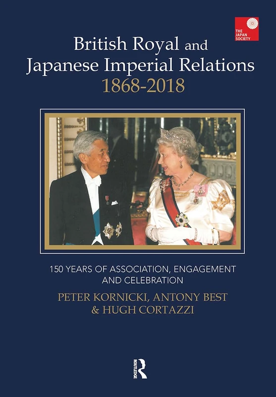 British Royal and Japanese Imperial Relations, 1868-2018: 150 Years of Association, Engagement and Celebration