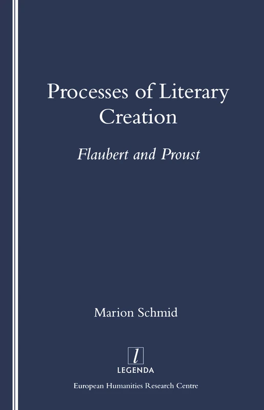 Processes of Literary Creation: Flaubert and Proust (European Humanities Research Centre Special Lecture Series)