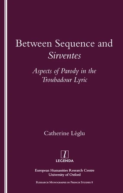 Between Sequence and Sirventes: Aspects of the Parody in the Troubadour Lyric (Research Monographs in French Studies)