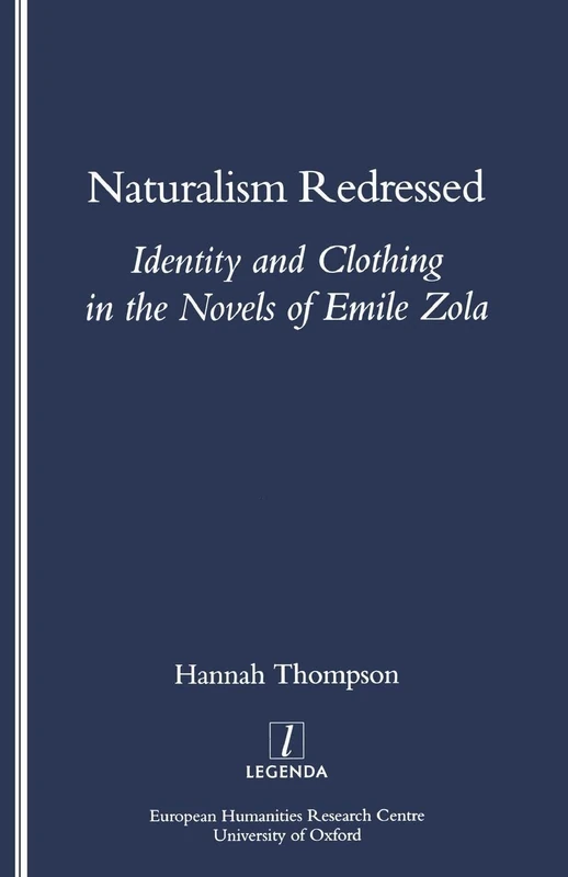 Naturalism Redressed: Identity and Clothing in the Novels of Emile Zola (Legenda (Oxford, England))