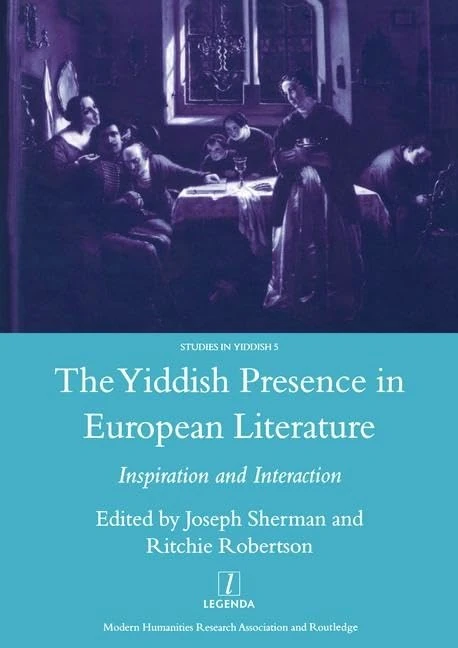 The Yiddish Presence in European Literature: Inspiration and Interaction: Selected Papers Arising from the Fourth and Fifth International Mendel Friedman Conference (Legenda Studies in Yiddish, 5)