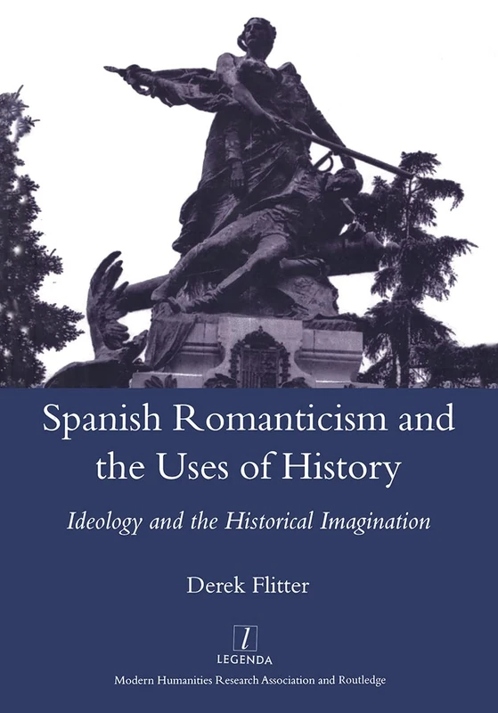 Spanish Romanticism and the Uses of History: Ideology and the Historical Imagination (Legenda) - Image 1