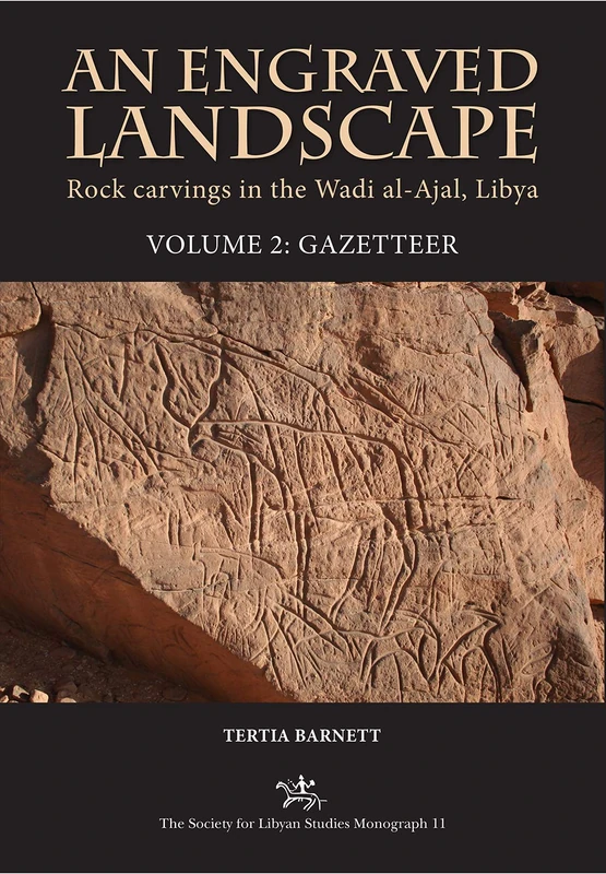 An Engraved Landscape: Rock Carvings in the Wadi al-Ajal, Libya, Volume 2: Gazetteer: 11 (Society for Libyan Studies Monograph)