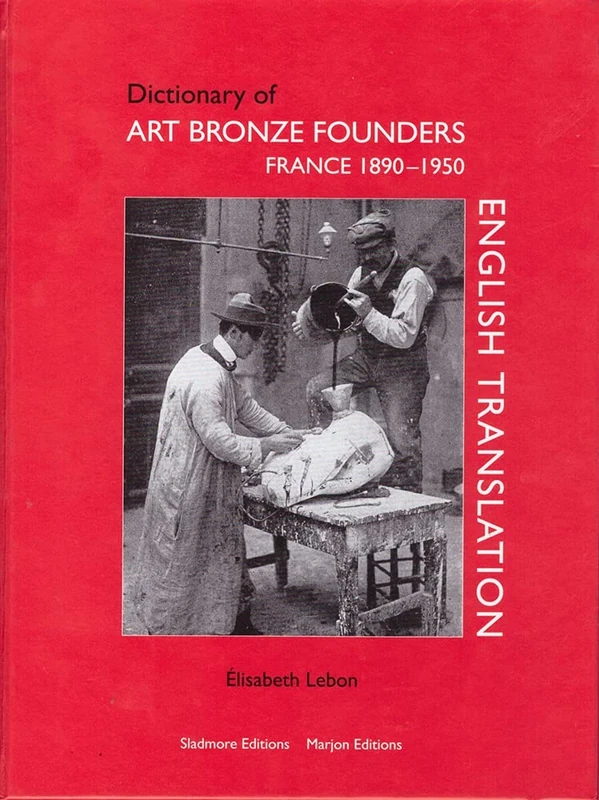 Dictionary of Art Founders, France 1890-1950 (translation of accompanying French edition, Dictionnaire des Fondeurs de Bronze d'Art)