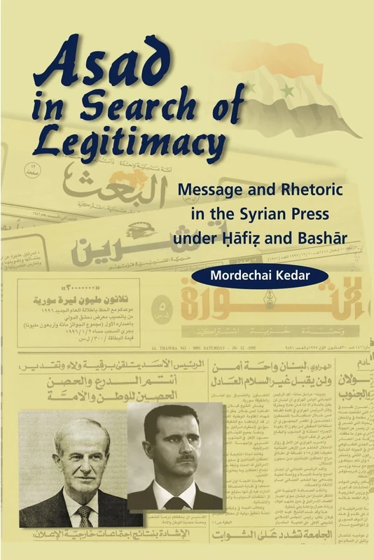 Asad in Search of Legitimacy: Message and Rhetoric in the Syrian Press Under Hafiz and Bashar