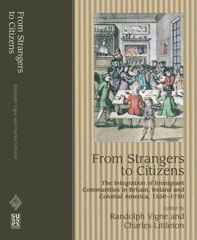 From Strangers to Citizens: The Integration of Immigrant Communities in Britain, Ireland and Colonial America, 1550-1750